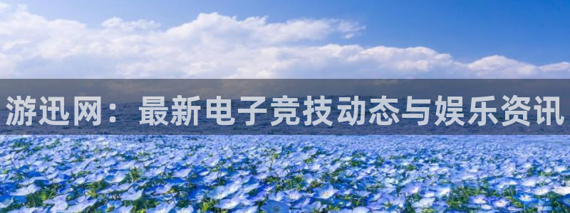 长征娱乐下载：游迅网：最新电子竞技动态与娱乐资讯