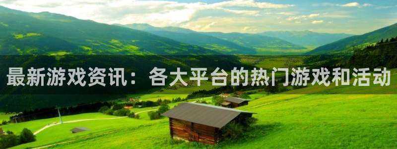 长征娱乐登录地址：最新游戏资讯：各大平台的热门游戏和活动