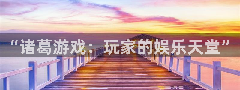 长征娱乐平台注册:“诸葛游戏:玩家的娱乐天堂”